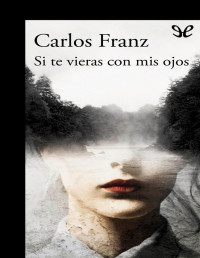 Carlos Franz — Si Te Vieras Con Mis Ojos