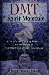 Strassman, Rick, 1952- — DMT : the spirit molecule ; a doctor's revolutionary research into the biology of near-death and mystical experiences