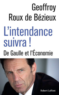 Geoffroy ROUX DE BEZIEUX — L'Intendance suivra !