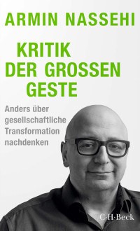 Armin Nassehi — Kritik der großen Geste. Anders über gesellschaftliche Transformation nachdenken