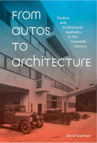 David Gartman — From Autos to Architecture: Fordism and Architectural Aesthetics in the Twentieth Century