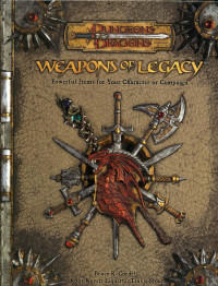 Bruce R. Cordell & Kolja Raven Liquette & Travis Stout — Weapons of Legacy: Powerful Items for Your Character or Campaign