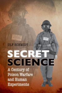 Ulf Schmidt — Secret Science: A Century of Poison Warfare and Human Experiments