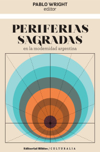 Pablo Wright; — Periferias sagradas en la modernidad argentina