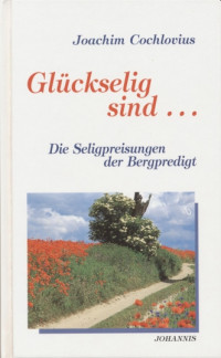 Joachim Cochlovius — Glückselig sind... Die Seligpreisungen der Bergpredigt