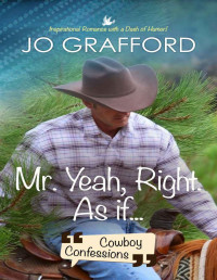 Jo Grafford — Mr. Yeah, Right. As If...: Sweet Cowboy Romance with Texas-Sized Comedy (Cowboy Confessions Book 5)