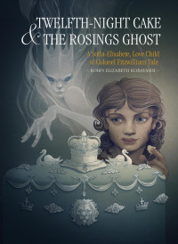 Robin Elizabeth Kobayashi — Twelfth-Night Cake & the Rosings Ghost: A Sofia-Elisabete, Love Child of Colonel Fitzwilliam Tale - Sofia-Elisabete,, Book 2