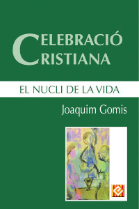 Joaquim Gomis — Celebració cristiana, el nucli de la vida