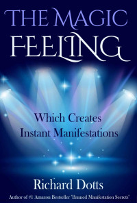 Richard Dotts — The Magic Feeling Which Creates Instant Manifestations