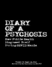 Jr. Thomas E. Woods — Diary of a Psychosis How Public Health Disgraced Itself During COVID Mania