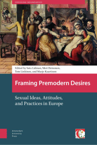 Satu Lidman & Tom Linkinen & Meri Heinonen & Marjo Kaartinen (Editors) — Framing Premodern Desires: Sexual Ideas, Attitudes, and Practices in Europe