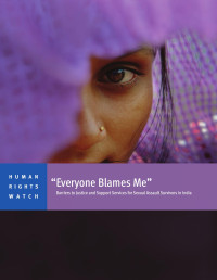 HRW — Everyone Blames Me’; Barriers to Justice and Support Services for Sexual Assault Survivors in India