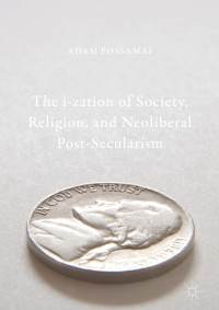 Adam Possamai — The i-zation of Society, Religion, and Neoliberal Post-Secularism