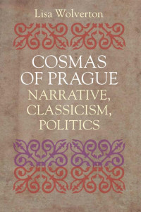 Lisa Wolverton — Cosmas of Prague: Narrative, Classicism, Politics