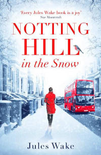 Jules Wake [Wake, Jules] — Notting Hill in the Snow: A heartwarming and uplifting Christmas romance