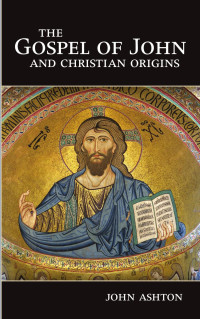 Ashton, John — The Gospel of John and Christian Origins