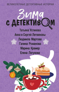 Татьяна Витальевна Устинова & Елена Ивановна Логунова & Анна и Сергей Литвиновы & Людмила Мартова & Галина Владимировна Романова & Марина Крамер — Зима с детективом