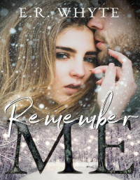 E.R. Whyte [Whyte, E.R.] — Remember Me: A Small Town, Second Chance New Adult Romance