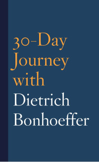 Joshua Mauldin; — 30-Day Journey with Dietrich Bonhoeffer