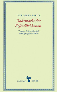 Bernd Ahrbeck — Jahrmarkt der Befindlichkeiten. Von der Zivilgesellschaft zur Opfergemeinschaft