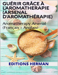 G., Herman & Herman, Editions — Guérir grâce à L’AROMATHERAPIE (Arsenal d’Aromathérapie): Aromatherapy Arsenal (Français - Anglais) (French Edition)