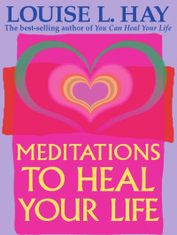 Louise Hay — Meditations to Heal Your Life