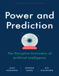 Ajay Agrawal & Joshua Gans & Avi Goldfarb — Power and Prediction