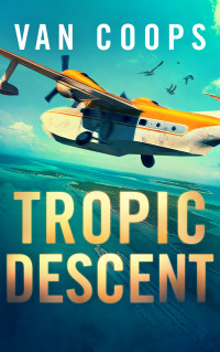 NATE VAN COOPS — TROPIC DESCENT: A Luke Angel Mystery Thriller (Archangel Aviation Thrillers Book 2)