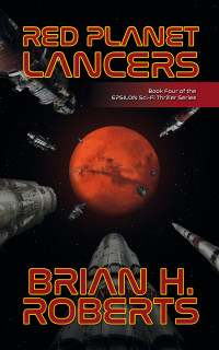 Brian H. Roberts — RED PLANET LANCERS: Book Four of the EPSILON SciFi Thriller Series (EPSILON Sci-Fi Thriller 4)