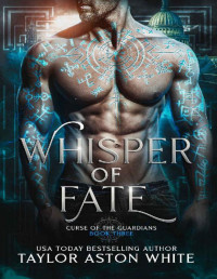 Taylor Aston White — Whisper of Fate : A Dark Paranormal Romance (Curse of the Guardians Book 3)