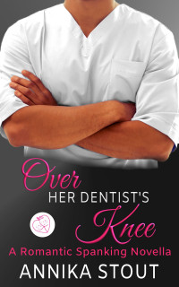 Annika Stout — Over Her Dentist's Knee: A Romantic Spanking Novella