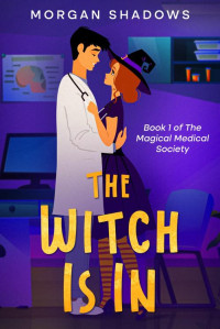 Morgan Shadows — The Witch Is In: Book 1 of the Magical Medical Society Series