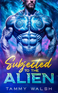 Tammy Walsh — Subjected to the Alien: An Alien Sci-Fi Romance [Fated Mates of Enchor's Heart #5]