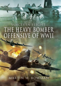 Martin Bowman — The Heavy Bomber Offensive of WWII (Visiting the Fallen)