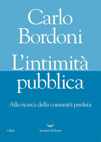 Carlo Bordoni — L'intimità pubblica. Alla ricerca della comunità perduta