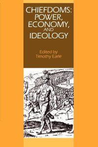 Timothy K. Earle — Chiefdoms: Power, Economy, and Ideology