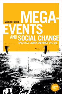 Maurice Roche — Mega-events and social change: Spectacle, legacy and public culture