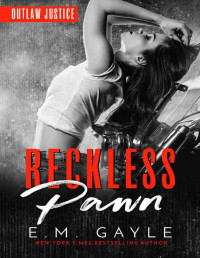 E.M. Gayle [Gayle, E.M.] — Reckless Pawn (Outlaw Justice Trilogy Book 2)