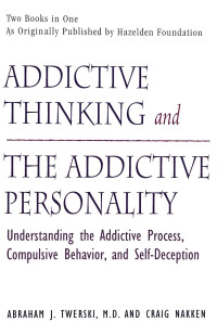 Abraham Twerski & Craig Nakken — Addictive thinking and the addictive personality - Understanding the Addictive Process, Compulsive Behavior, and Self-Deception