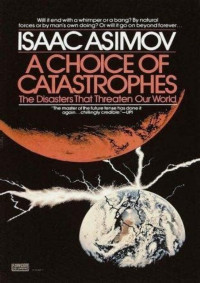 Asimov, Isaac — A Choice of Catastrophes: The Disasters That Threaten Our World