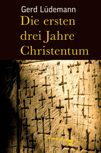 Gerd Lüdemann — Die ersten drei Jahre Christentum