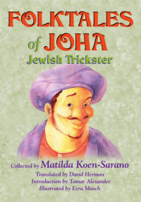 Matilda Koén-Sarano (Editor) & David Herman (Translator) & Ezra Masch (Illustrator) — Folktales of Joha, Jewish Trickster