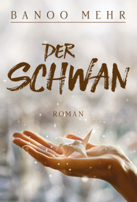 Banoo Mehr — Der Schwan: Roman (German Edition)