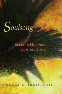 Forsthoefel, Thomas A. — Soulsong: Seeking Holiness, Coming Home