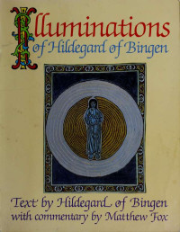 Fox, Matthew, 1940-;Hildegard, Saint, 1098-1179. Works. Selections. English. 1985 & Hildegard, Saint, 1098-1179. Works. Selections. English. 1985 — Illuminations of Hildegard of Bingen