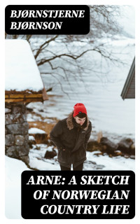 Bjørnstjerne Bjørnson — Arne: A Sketch of Norwegian Country Life