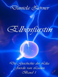 Zörner, Daniela — Elbenfürstin (Die Geschichte der Lilia Joerdis van Luzien) (German Edition)