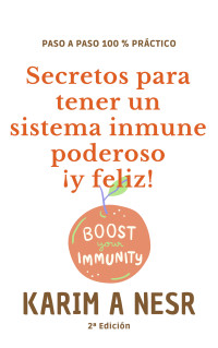 Karim A Nesr — Secretos para tener un sistema inmune poderoso ¡y feliz! (Spanish Edition)