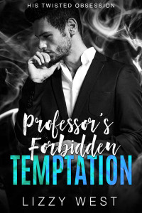 Lizzy West — Professor's Forbidden Temptation : Safe Stalker Romance (His Twisted Obsession Book 3)