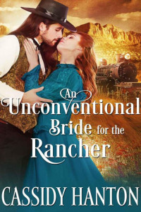 Cassidy Hanton [Hanton, Cassidy] — An Unconventional Bride For The Rancher (Historical Western Romance)